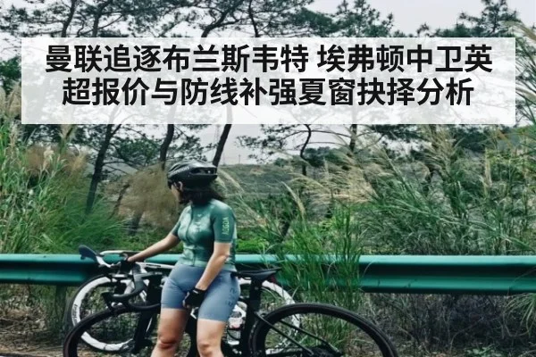 曼联追逐布兰斯韦特 埃弗顿中卫英超报价与防线补强夏窗抉择分析